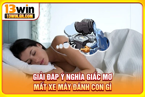 Giải đáp ý nghĩa giấc mơ mất xe máy đánh con gì