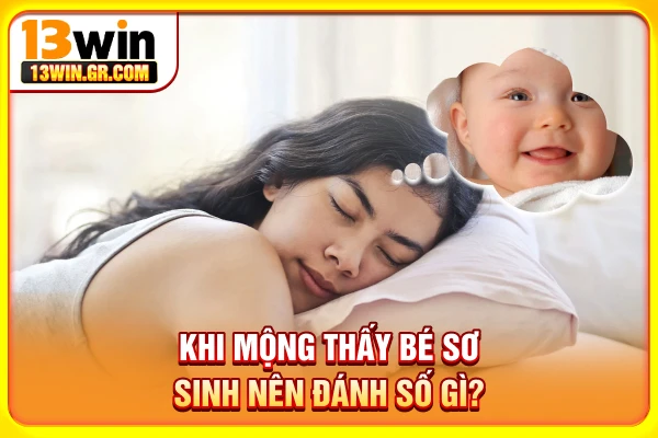 Khi mộng thấy bé sơ sinh nên đánh số gì?