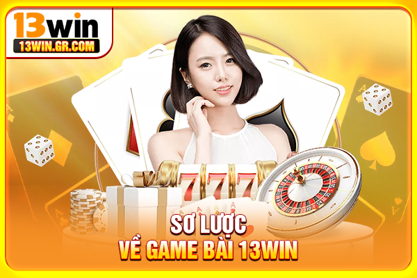 Sơ lược về game bài 13WIN